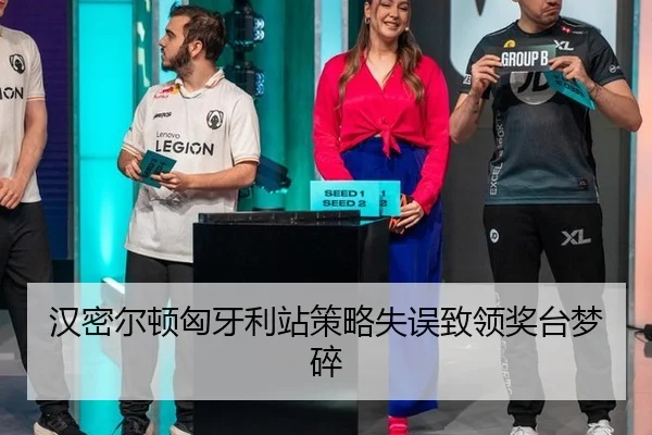 汉密尔顿匈牙利站策略失误致领奖台梦碎