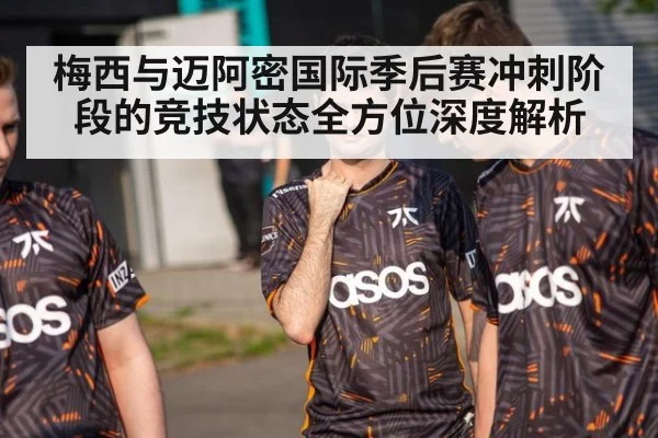 梅西与迈阿密国际季后赛冲刺阶段的竞技状态全方位深度解析