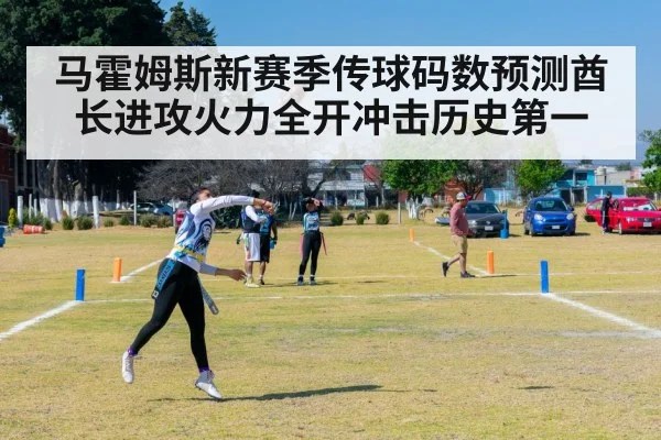 马霍姆斯新赛季传球码数预测酋长进攻火力全开冲击历史第一