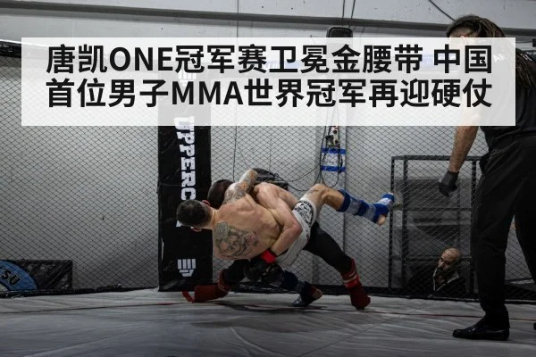 唐凯ONE冠军赛卫冕金腰带 中国首位男子MMA世界冠军再迎硬仗